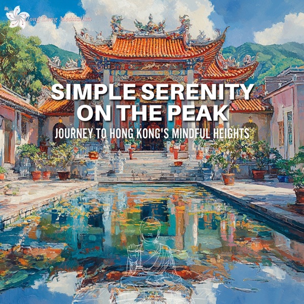 Simple Serenity on the Peak: Journey to Hong Kong's Mindful Heights
