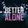 Better Of Alone