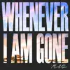 Whenever I Am Gone