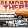 Almost There (Blues & Songs) - "Sir" Oliver Mally & Peter Schneider