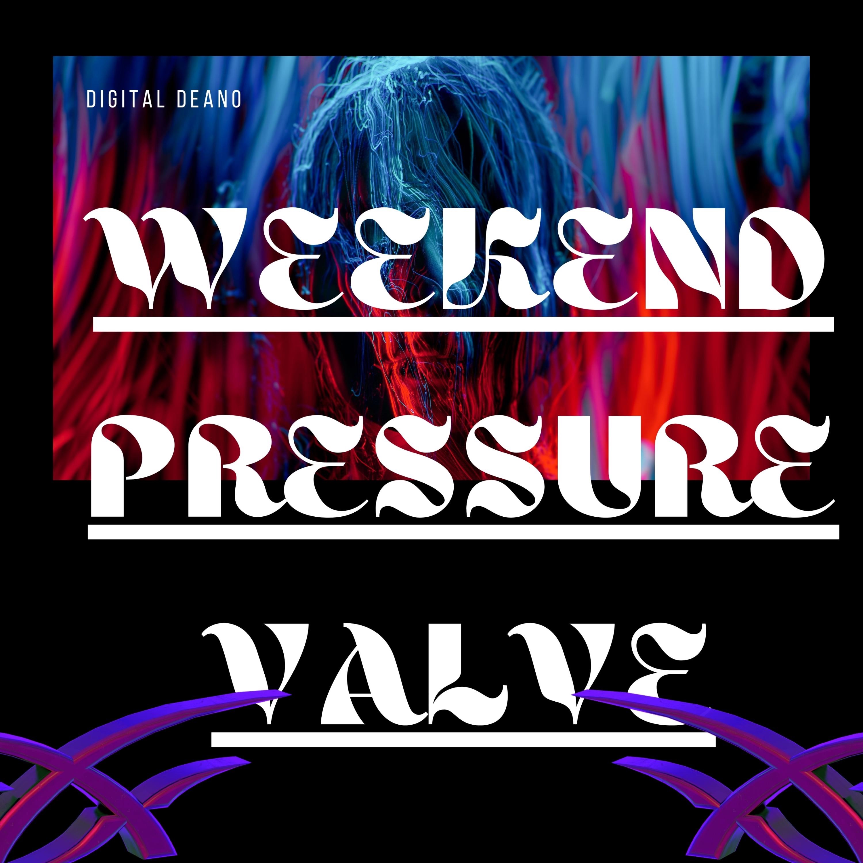 Digital Deano - "Weekend Pressure Valve"