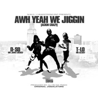 AWH YEAH WE JIGGIN (ACKIN CRAZY)#2 - Single - D-So & T.Lo
