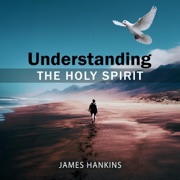 Understanding the Holy Spirit (Unabridged) - James Hankins