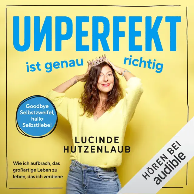 Unperfekt ist genau richtig: Wie ich aufbrach, das großartige Leben zu leben, das ich verdiene. Goodbye Selbstzweifel, hallo Selbstliebe!