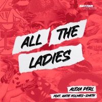 ALEXA PERL & Katie Holmes-Smith - All the Ladies