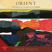 Orient: Two Walks at the Edge of the Human (Unabridged) - David Hinton