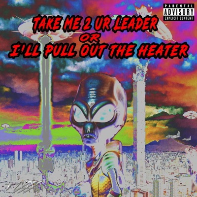 TAKE ME 2 UR LEARDER OR I'LL PULL OUT THE HEATER