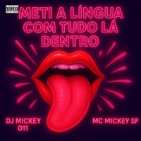 Meti a Língua Com Tudo Lá Dentro (feat. Dj Mickey 011) - Single - Mc Mickey Sp