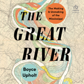The Great River : The Making and Unmaking of the Mississippi - Boyce Upholt Cover Art