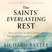 The Saints' Everlasting Rest (Updated and Annotated): How to Live in the Continual, Delightful Foretastes of Heaven (Unabridged)