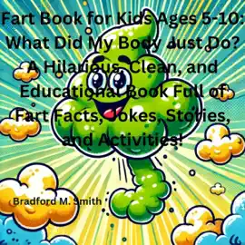 Fart Book for Kids Ages 5-10: What Did My Body Just Do?: A Hilarious, Clean, and Educational Book Full of Fart Facts, Jokes, Stories, and Activities! (The Giggle Galaxy Series) (Unabridged)