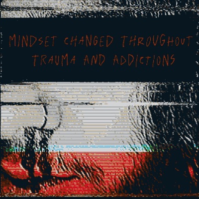Mindset Changed Throughout Trauma And Addictions (feat. BLXCKBLXXD) - Single
