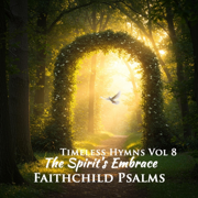 Timeless Hymns, Vol. 8 (The Spirit's Embrace) - Faithchild Psalms