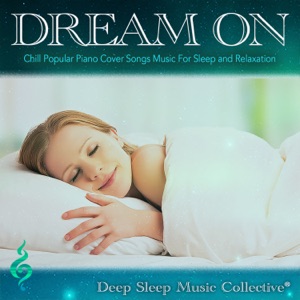 Dream On: Chill Popular Piano Cover Songs Music For Sleep and Relaxation (Piano Instrumental Version)