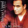 Shiraz Uppal - Tera Tay Mera