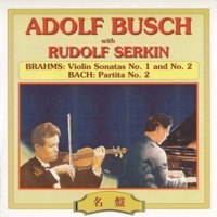 Adolf Busch & Rudolf Serkin / Brahms: Violin Sonatas No. 1 and No. 2, Bach: Partita No. 2