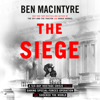 The Siege: A Six-Day Hostage Crisis and the Daring Special-Forces Operation That Shocked the World (Unabridged) - Ben Macintyre