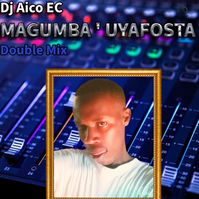DJ Aico EC - Magumba'uyafosta double mix