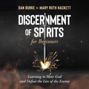 Discernment of Spirits for Beginners: Learning to Hear God and Defeat the Lies of the Enemy (Unabridged) - DAN BURKE & Mary Ruth Hackett