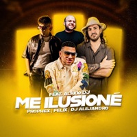 Me Ilusioné (feat. Alexio DJ) - Single - Prophex, Felix & DJ Alejandro