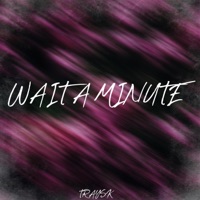 WAIT A MINUTE - Single - Traysk