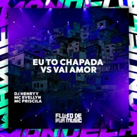 Eu To Chapada Vs Vai Amor - Single - DJ Henryy, mc Evellyn & Mc Priscila