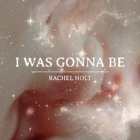 Album I Was Gonna Be - Rachel Holt