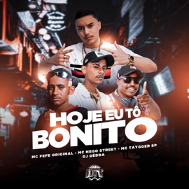 Hoje Eu Tô Bonito MC Fefe Original, De Olho no Hit, Dj Dédda, Mc Taygger SP & MC Nego Street