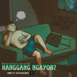 HANGGANG NGAYON? (feat. Esco, Kiiz & Bugz) AWUT