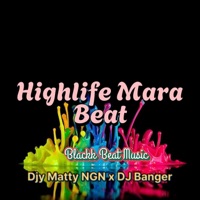 Highlife Mara Beat (feat. Djy Matty NGN & DJ Banger) - Single - Blackk Beat Music