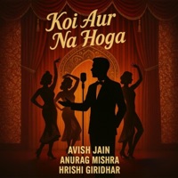 Koi Aur Na Hoga - Single - Avish Jain, Anurag Mishra & Hrishi Giridhar