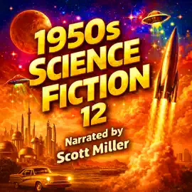 1950s Science Fiction 12 - 23 Science Fiction Short Stories From the 1950s: Alien Encounters, Time Paradoxes, and Human Reckoning