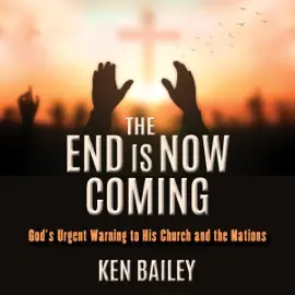 The End Is Now Coming: God's Urgent Warning to His Church and the Nations (Unabridged)