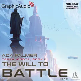The Will To Battle (1 of 2) [Dramatized Adaptation] : Terra Ignota 3 (Terra Ignota)