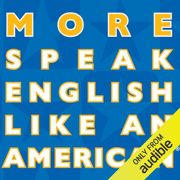 More Speak English Like an American: Learn More Idioms & Expressions That Will Help You Speak Like a Native!