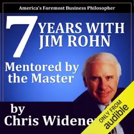 7 Years with Jim Rohn: Mentored by a Master (Unabridged)