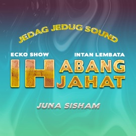 Ih Abang Jahat (Juna Sisham Remix) JEDAG JEDUG SOUND, INTAN LEMBATA & Ecko Show