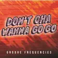 DON'T CHA WANNA GO GO (Radio Edit) - NIGHT GROOVES