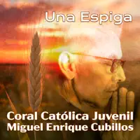 Una Espiga — Coral Católica Juvenil & Miguel Enrique Cubillos