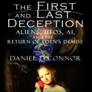 The First and Last Deception: Aliens, UFOs, AI, and the Return of Eden's Demise (Unabridged)