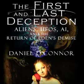 The First and Last Deception: Aliens, UFOs, AI, and the Return of Eden's Demise (Unabridged)