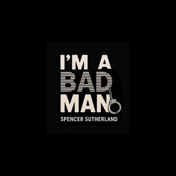 I'm A Bad Man (feat. Spenser Sutherland)