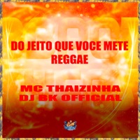Do Jeito Que Você Mete Reggae - Single - MC Thaizinha & DJ BK OFFICIAL