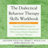 The Dialectical Behavior Therapy Skills Workbook: Practical DBT Exercises for Learning Mindfulness, Interpersonal Effectiveness, Emotion Regulation, and Distress Tolerance (Unabridged)