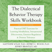 The Dialectical Behavior Therapy Skills Workbook: Practical DBT Exercises for Learning Mindfulness, Interpersonal Effectiveness, Emotion Regulation, and Distress Tolerance (Unabridged)