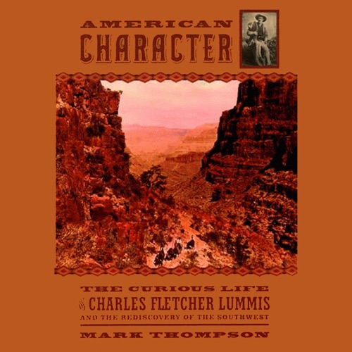 American Character: Curious Life of Charles Fletcher Lummis and the Rediscovery of the Southwest (Unabridged) cover