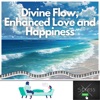 Divine Flow, Enhanced Love and Happiness