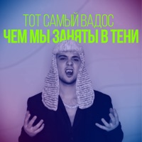 Чем мы заняты в тени - Single - ТОТ САМЫЙ ВАДОС
