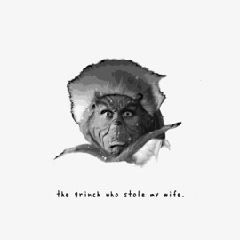 The Grinch Who Stole My Wife. tylerhateslife