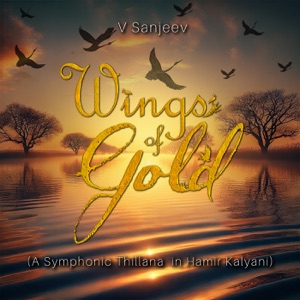 Wings of Gold (A Symphonic Thillana in Hamir Kalyani) [feat. Flute Navin, Akshay Anantapadmanabhan, Jacopo Mezzanotti, Vivek Dinesh & Federico Nathan]